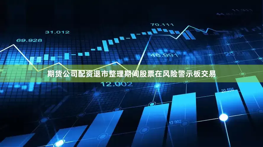期货公司配资退市整理期间股票在风险警示板交易