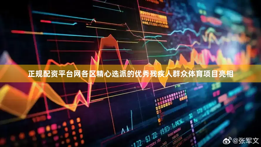 正规配资平台网各区精心选派的优秀残疾人群众体育项目亮相