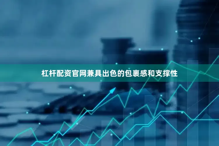 杠杆配资官网兼具出色的包裹感和支撑性