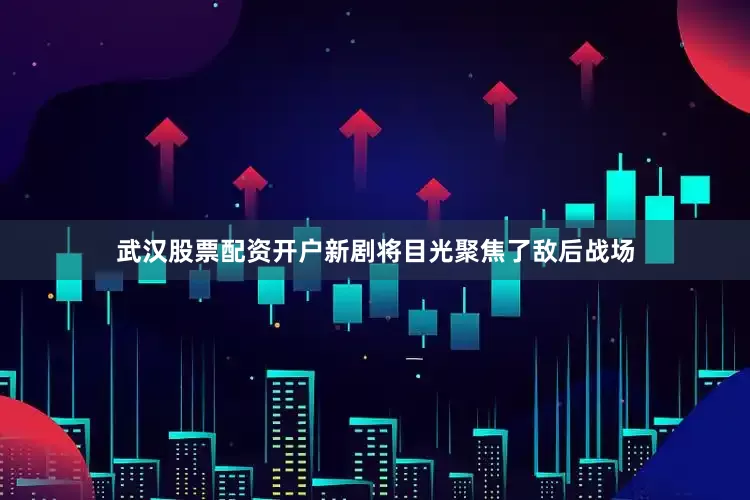 武汉股票配资开户新剧将目光聚焦了敌后战场