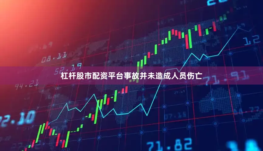 杠杆股市配资平台事故并未造成人员伤亡