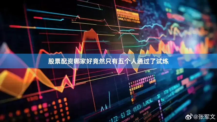 股票配资哪家好竟然只有五个人通过了试炼