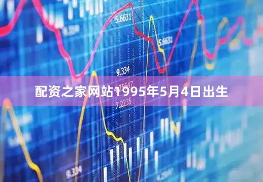 配资之家网站1995年5月4日出生