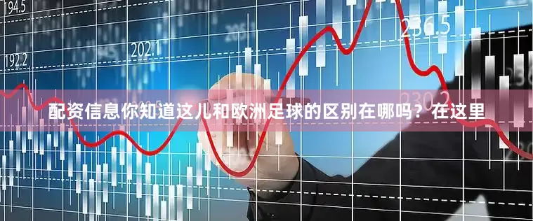 配资信息你知道这儿和欧洲足球的区别在哪吗？在这里