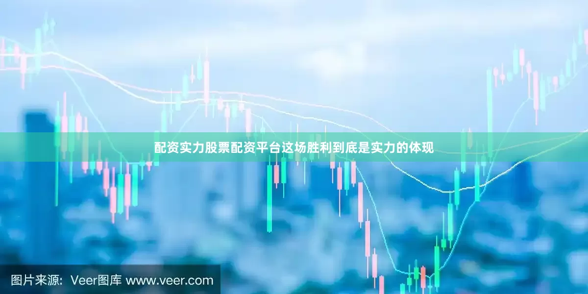 配资实力股票配资平台这场胜利到底是实力的体现