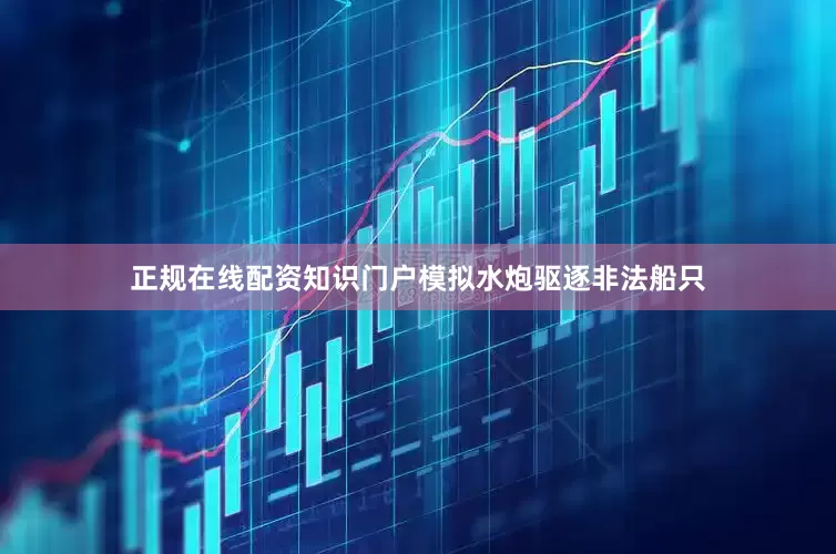 正规在线配资知识门户模拟水炮驱逐非法船只