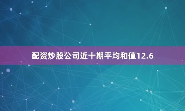 配资炒股公司近十期平均和值12.6